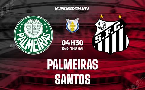 Nhận định, dự đoán Palmeiras vs Santos 4h30 ngày 19/9 (VĐQG Brazil 2022)