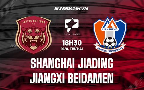 Nhận định Shanghai Jiading vs Jiangxi Beidamen 18h30 ngày 19/9 (Hạng 2 Trung Quốc 2022)