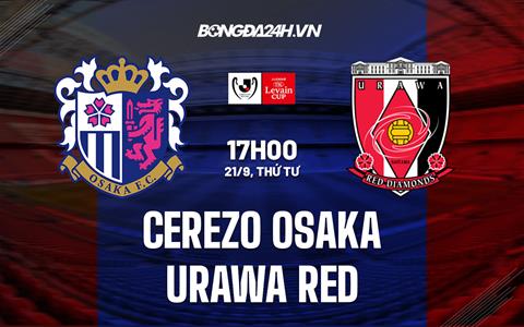 Nhận định Cerezo Osaka vs Urawa Red 17h00 ngày 21/9 (Cúp Liên Đoàn Nhật 2022)