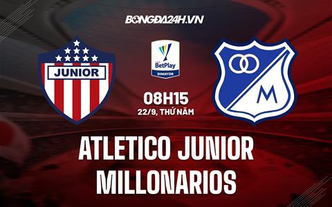 Nhận định Atletico Junior vs Millonarios 8h15 ngày 22/9 (VĐQG Colombia 2022)