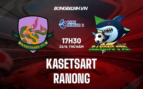 Nhận định Kasetsart vs Ranong 17h30 ngày 22/9 (Hạng 2 Thái Lan 2022)