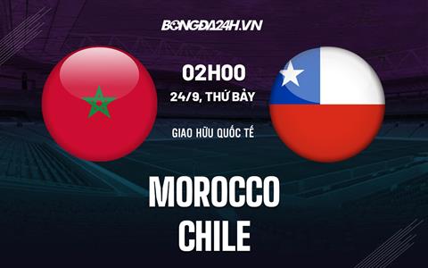 Nhận định bóng đá Morocco vs Chile 2h00 ngày 24/9 (Giao hữu quốc tế)