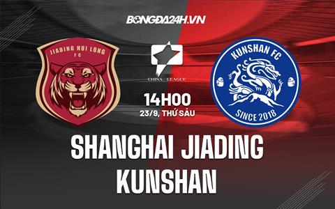 Nhận định Shanghai Jiading vs Kunshan 18h30 ngày 23/9 (Hạng 2 Trung Quốc 2022)
