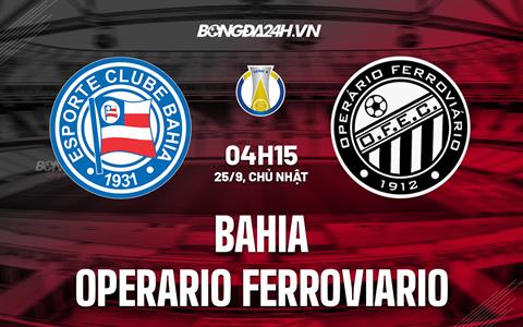 Nhận định Bahia vs Operario Ferroviario 4h15 ngày 25/9 (Hạng 2 Brazil 2022)