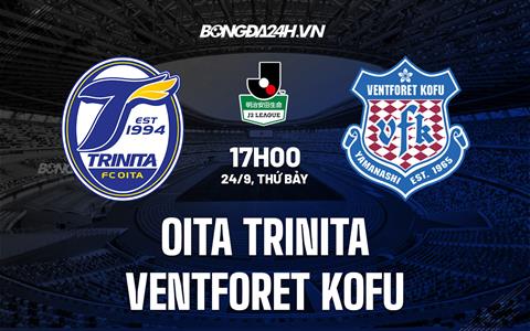 Nhận định Oita Trinita vs Ventforet Kofu 17h00 ngày 24/9 (Hạng 2 Nhật Bản 2022)