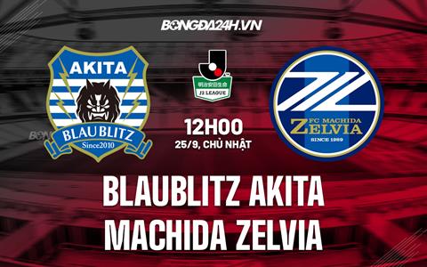 Nhận định Blaublitz Akita vs Machida Zelvia 12h00 ngày 25/9 (Hạng 2 Nhật Bản 2022)