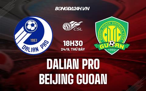 Nhận định, soi kèo Dalian Pro vs Beijing Guoan 18h30 ngày 24/9 (VĐQG Trung Quốc 2022)