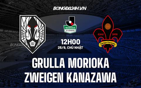 Nhận định Grulla Morioka vs Zweigen Kanazawa 12h00 ngày 25/9 (Hạng 2 Nhật Bản 2022)