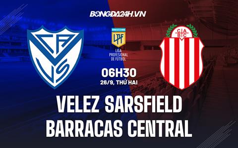 Nhận định Velez Sarsfield vs Barracas Central 6h30 ngày 26/9 (VĐQG Argentina 2022)
