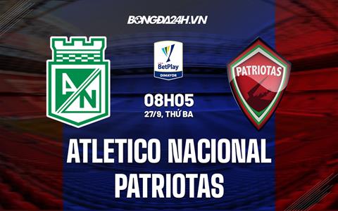 Nhận định Atletico Nacional vs Patriotas 8h05 ngày 27/9 (VĐQG Colombia 2022)