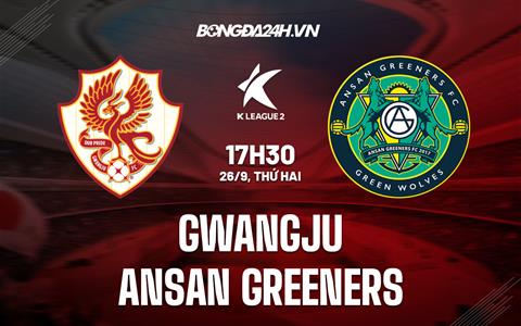 Nhận định Gwangju vs Ansan Greeners 17h30 ngày 26/9 (Hạng 2 Hàn Quốc 2022)