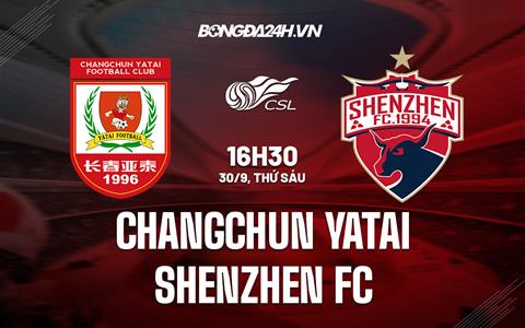 Nhận định Changchun Yatai vs Shenzhen FC 16h30 ngày 30/9 (VĐQG Trung Quốc 2022)