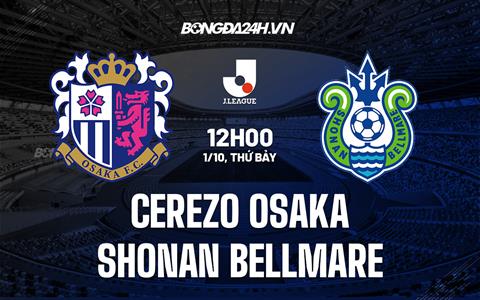 Nhận định Cerezo Osaka vs Shonan Bellmare 12h00 ngày 1/10 (VĐQG Nhật Bản 2022)