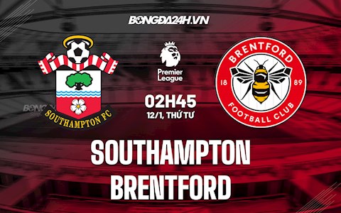 Nhận định,  Southampton vs Brentford 2h45 ngày 12/1 (Ngoại hạng Anh 2021/22)
