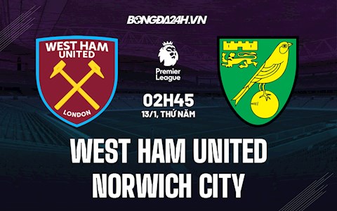 Nhận định,  West Ham vs Norwich 2h45 ngày 13/1 (Ngoại hạng Anh 2021/22)