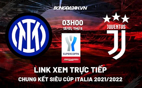 Link xem trực tiếp Inter Milan vs Juventus hôm nay 13/1 Siêu Cúp Italia 2021/22 (Full HD)