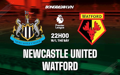 Nhận định, dự đoán Newcastle vs Watford 22h00 ngày 15/1 (Ngoại hạng Anh 2021/22)