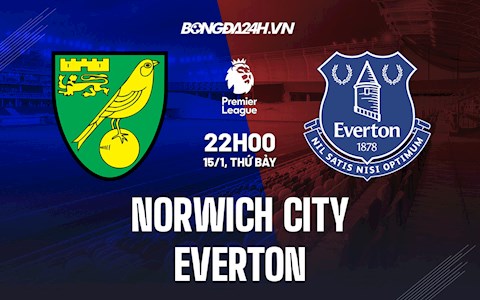 Nhận định bóng đá Norwich vs Everton 22h00 ngày 15/1 (Ngoại hạng Anh 2021/22)