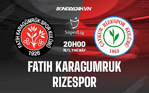 Nhận định Fatih Karagumruk vs Rizespor 20h00 ngày 15/1 (VĐQG Thổ Nhĩ Kỳ 2021/22)