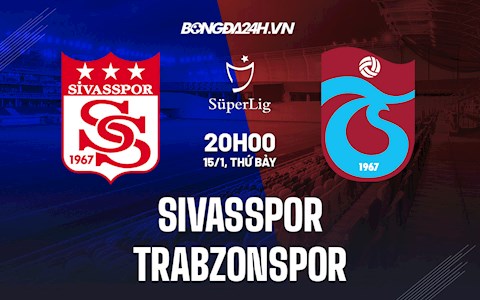 Nhận định Sivasspor vs Trabzonspor 20h00 ngày 15/1 (VĐQG Thổ Nhĩ Kỳ 2021/22)