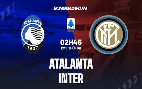 Nhận định bóng đá Atalanta vs Inter Milan 2h45 ngày 17/1 (Serie A 2021/22)