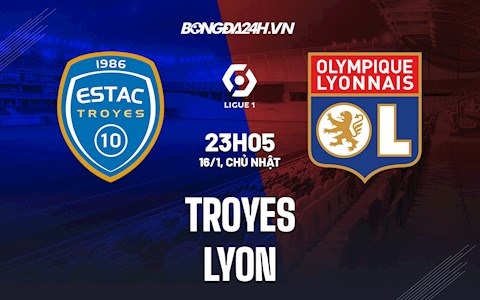 Nhận định bóng đá Troyes vs Lyon 23h05 ngày 16/1 (Ligue 1 2021/22)