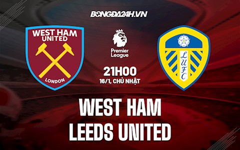 Nhận định, soi kèo West Ham vs Leeds 21h00 ngày 16/1 (Ngoại hạng Anh 2021/22)