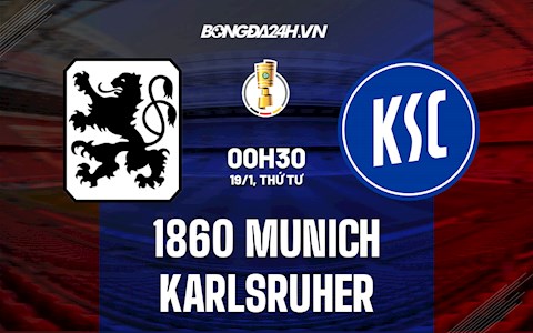 Nhận định 1860 Munich vs Karlsruher 0h30 ngày 19/1 (Cúp QG Đức 2021/22)