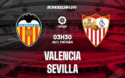 Nhận định,  Valencia vs Sevilla 3h30 ngày 20/1 (La Liga 2021/22)