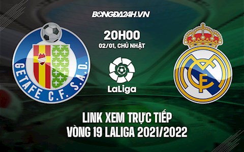 Link xem trực tiếp Getafe vs Real Madrid vòng 19 La Liga 2021/22 ở đâu ?