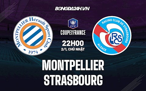 Nhận định, dự đoán Montpellier vs Strasbourg 22h ngày 2/1 (Cúp QG Pháp 2021/22)