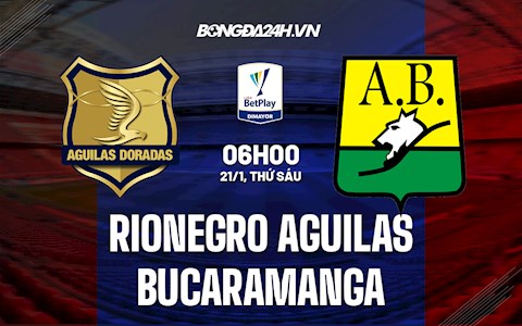 Nhận định Rionegro Aguilas vs Bucaramanga 6h ngày 21/1 (VĐQG Colombia)