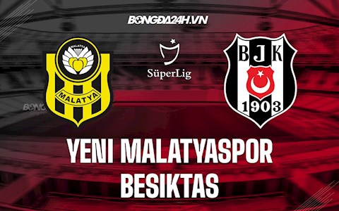 Nhận định Yeni Malatyaspor vs Besiktas 17h30 ngày 22/1 (VĐQG Thổ Nhĩ Kỳ 2021/22)
