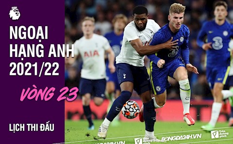 Lịch thi đấu vòng 23 Ngoại hạng Anh 2021/22: Chelsea đấu Tottenham