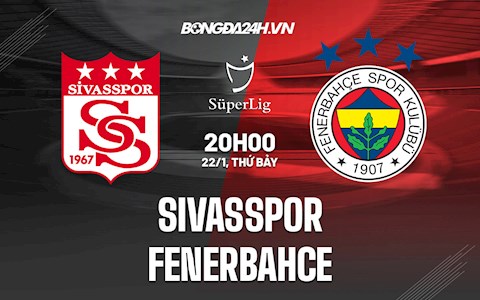 Nhận định Sivasspor vs Fenerbahce 20h00 ngày 22/1 (VĐQG Thổ Nhĩ Kỳ 2021/22)