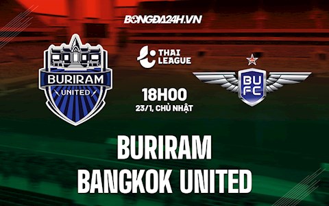 Nhận định Buriram vs Bangkok United 19h00 ngày 23/1 (VĐQG Thái Lan 2021/22)