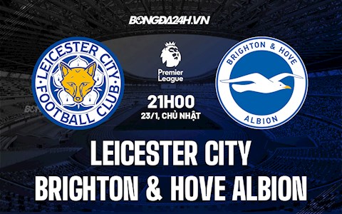 Nhận định,  Leicester vs Brighton 21h00 ngày 23/1 (Ngoại hạng Anh 2021/22)