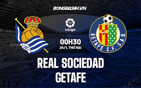 Nhận định,  Sociedad vs Getafe 0h30 ngày 24/1 (La Liga 2021/22)