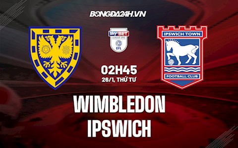 Nhận định,  Wimbledon vs Ipswich 2h45 ngày 26/1 (Hạng 3 Anh 2021/22)