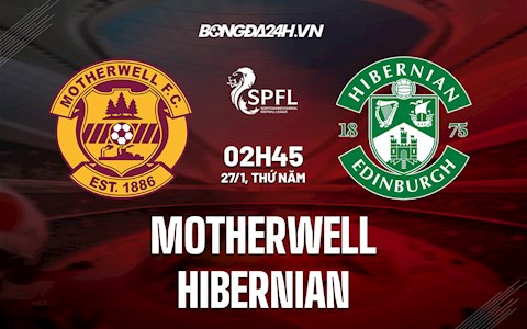 Nhận định, dự đoán Motherwell vs Hibernian 2h45 ngày 27/1 (VĐQG Scotland 2021/22)