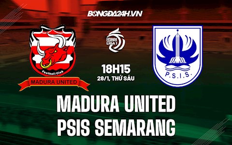 Nhận định Madura United vs PSIS Semarang 18h15 ngày 28/1 (VĐQG Indonesia 2021/22)