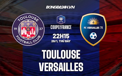 Nhận định, dự đoán Toulouse vs Versailles 22h15 ngày 29/1 (Cúp QG Pháp 2021/22)