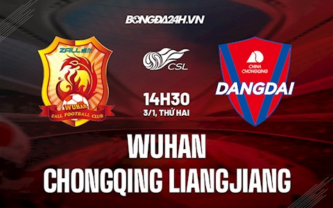 Nhận định Wuhan vs Chongqing Liangjiang 14h30 ngày 3/1 (VĐQG Trung Quốc 2021)