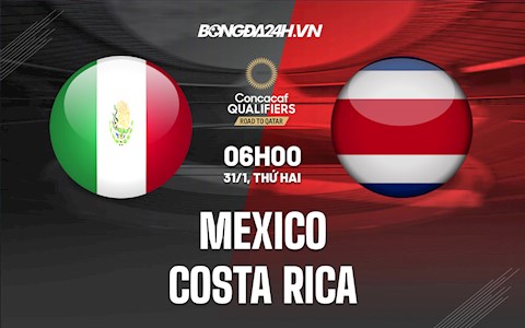 Nhận định Mexico vs Costa Rica 6h00 ngày 31/1 (Vòng loại World Cup 2022)