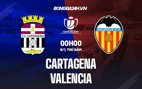 Nhận định,  Cartagena vs Valencia 22h00 ngày 5/1 (Cúp Nhà vua TBN 2021/22)