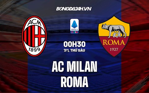 Nhận định bóng đá AC Milan vs Roma 0h30 ngày 7/1 (Serie A 2021/22)