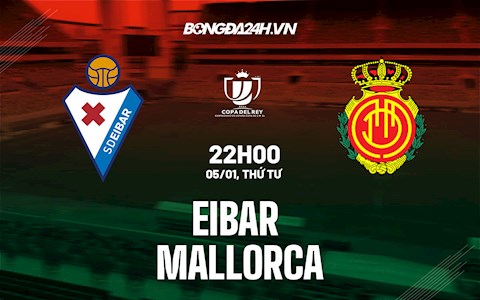 Nhận định,  Eibar vs Mallorca 22h00 ngày 5/1 (Cúp Nhà vua TBN 2021/22)