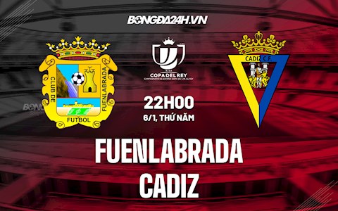 Nhận định,  Fuenlabrada vs Cadiz 22h00 ngày 6/1 (Cúp Nhà vua TBN 2021/22)