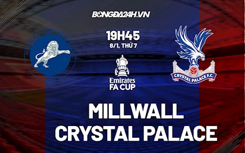 Nhận định, dự đoán Millwall vs Palace 19h45 ngày 8/1 (FA Cup 2021/22)