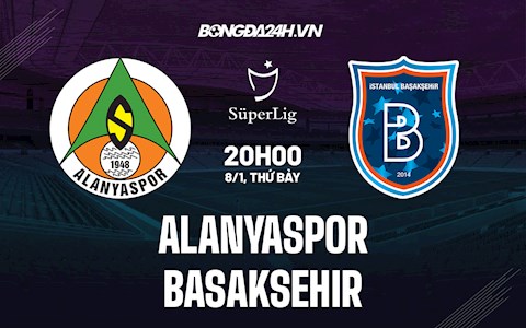 Nhận định Alanyaspor vs Basaksehir 20h00 ngày 8/1 (VĐQG Thổ Nhĩ Kỳ 2021/22)